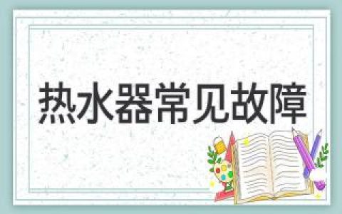 家中热水器频频“罢工”？这些常见故障轻松解决！