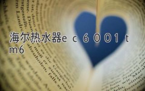 《海尔热水器EC6001-TM6：提升生活品质的智能新选择》