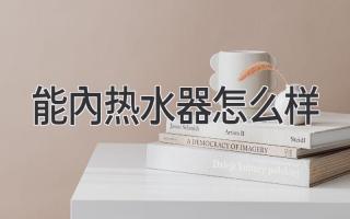 能内热水器怎么样