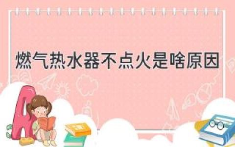 燃气热水器打不着火？这些原因你必须知道！