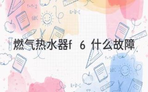 燃气热水器显示F6，别慌！快速排查解决方法都在这里