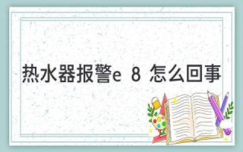 热水器报警E8：故障解析与解决方案