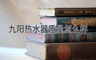 九阳热水器质量怎么样