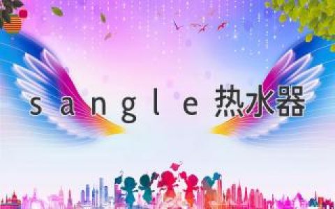 sangle热水器：选购指南，帮您享受舒适沐浴