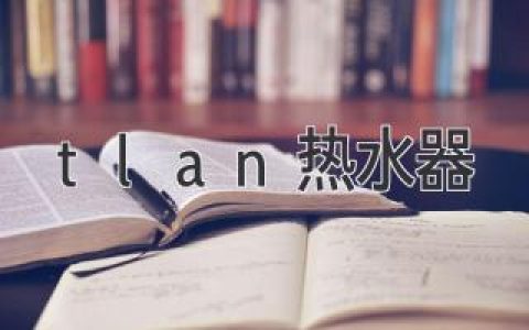 TLAN热水器：智能科技，舒适沐浴体验