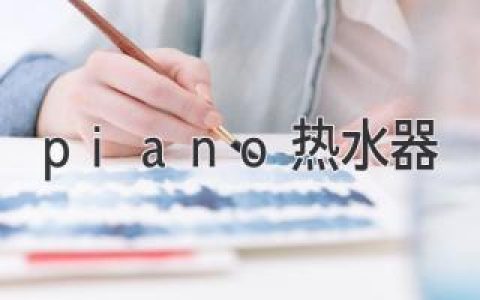 piano热水器：谁是2024年的最佳选择？