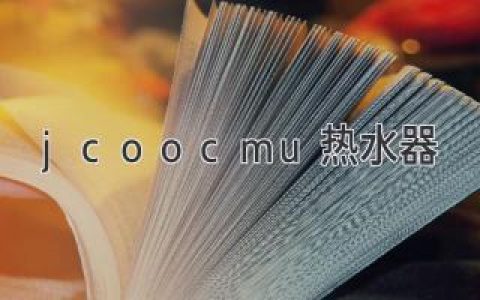 jcoocmu热水器：打造舒适高效的家庭热水解决方案