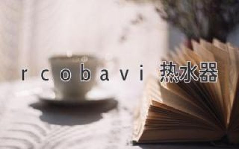 rcobavi热水器：满足您的热水需求，打造舒适生活