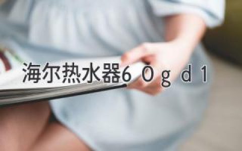 海尔热水器60gd1：家庭浴室舒适热水享受