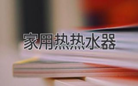 告别冰冷冬日：选购家用热水器全攻略