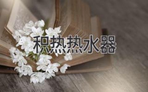 高效节能，舒适沐浴：深度解析积热式热水器优缺点