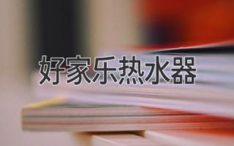 好家乐热水器：靠谱、便捷、高效的家庭热水解决方案