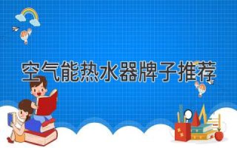 空气能热水器牌子推荐：打造舒适节能的居家生活