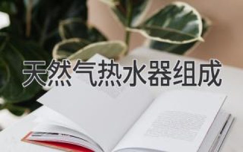 天然气热水器组成：安全便捷，温暖生活