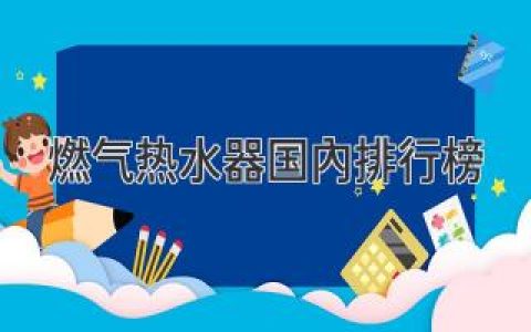 一文囊括：燃气热水器国内排行榜了解全