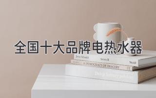 全国十大品牌电热水器