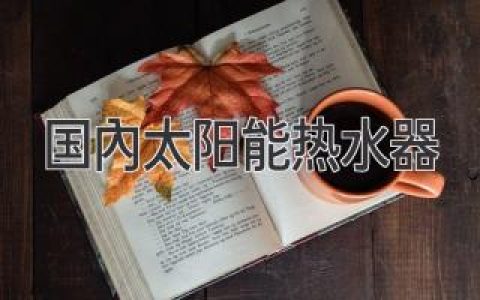 国内太阳能热水器：高效节能的选择，开启舒适生活