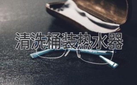 清洗桶装热水器：维护热水健康，延长使用寿命