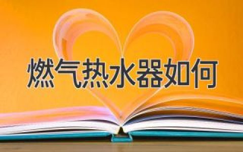 燃气热水器选购指南：轻松选到舒适热水