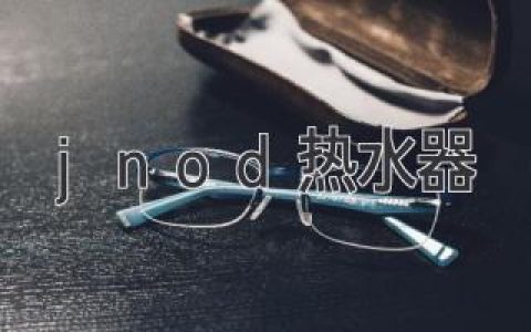 jnod热水器的质量怎么样？揭秘品质与口碑