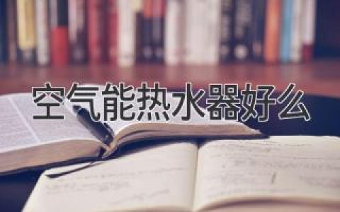 空气能热水器：值得信赖的选择吗？