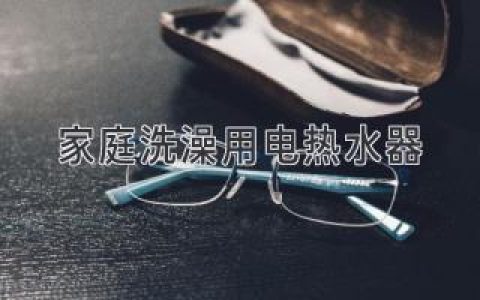 家庭沐浴的温暖守护者：选择电热水器的实用指南