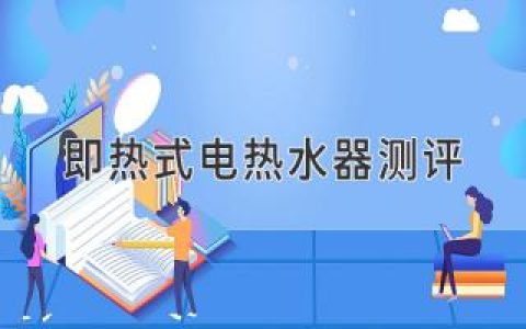 即热式电热水器选购指南：告别等待，畅享淋浴新体验