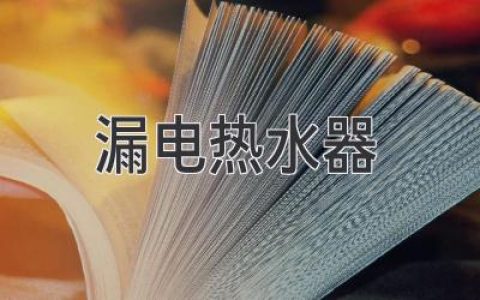 漏电热水器：居家安全的隐患，不可忽视