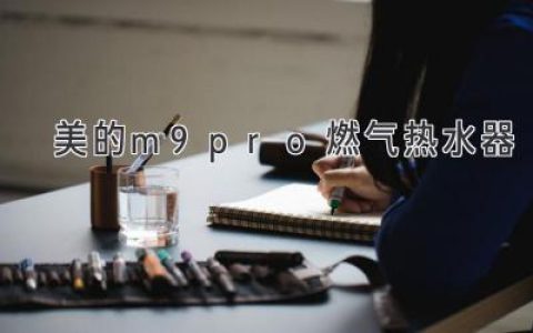 美的m9pro燃气热水器：提升家居生活品质的燃气热水器