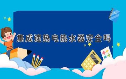 即开即热，安全无忧？揭秘集成速热电热水器的安全真相