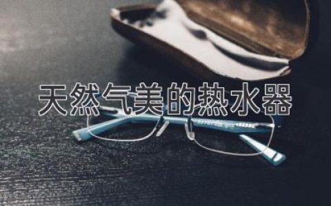 热水器选购指南：如何选择一款舒适安全的燃气热水器