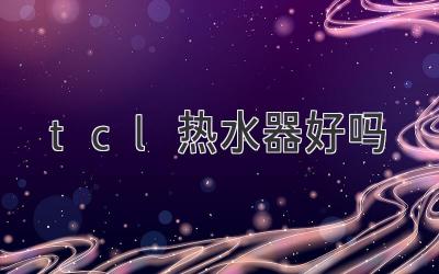 tcl热水器好吗