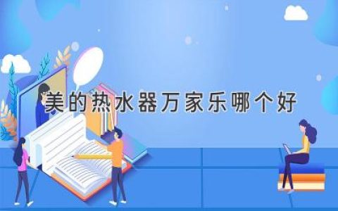 选购热水器指南：深度解析美的和万家乐，哪款更适合你？