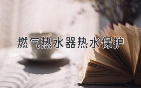 燃气热水器安全守护：呵护家人，从细节做起