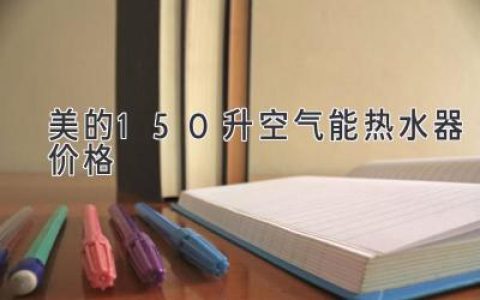 美的150升空气能热水器价格全方位解析，选购指南助您省心省钱！