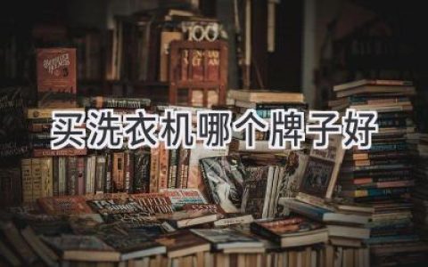 洗涤新生活：如何挑选最适合你的洗衣机