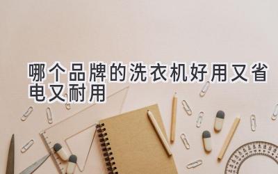 哪个品牌的洗衣机好用又省电又耐用