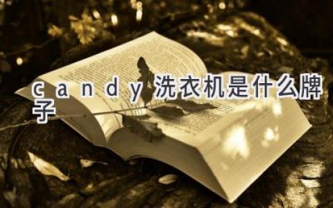 Candy洗衣机：源自意大利，家电界的一抹甜蜜