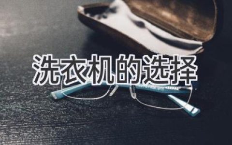 洗衣机选购全攻略：告别洗衣烦恼，轻松拥有洁净衣物