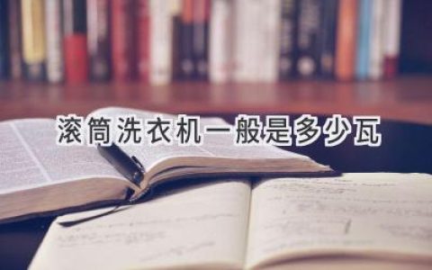 揭秘滚筒洗衣机的“电力秘密”：耗电量究竟多少？