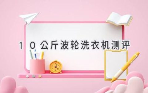 告别手洗烦恼，10公斤大容量洗衣机哪家强？深度测评揭秘！