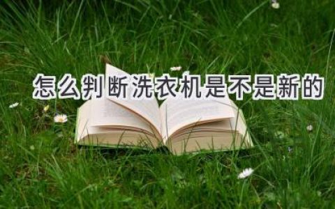 如何辨别二手洗衣机？教你识别“老家伙”的秘密武器！