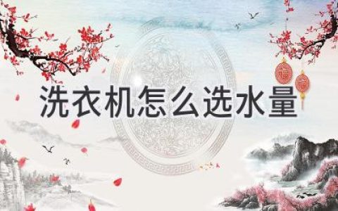 洗衣机水量怎么选？这几个技巧轻松搞定！