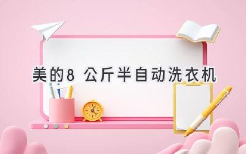 洗衣新体验，高效又省心：8公斤半自动洗衣机推荐