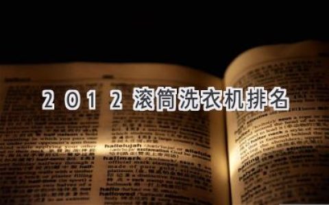 2012年最值得购买的滚筒洗衣机推荐：告别衣物烦恼，享受精致生活！