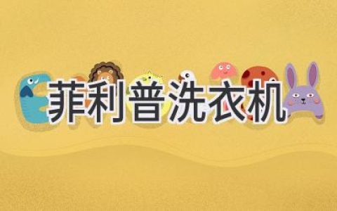 菲利普洗衣机：揭秘隐藏在品牌背后的故事