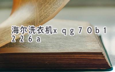 海尔洗衣机xqg70 b1226a