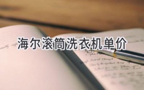 海尔滚筒洗衣机价格揭秘：从入门到高端，总有一款适合你