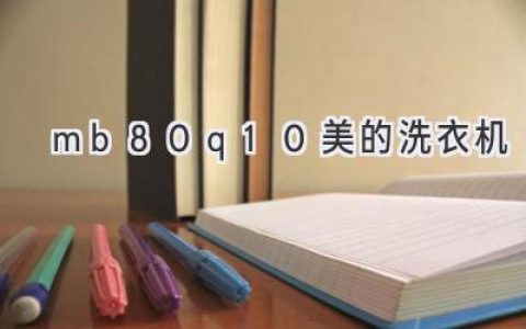 美的MB80Q10洗衣机：智能科技与高效洗涤的完美融合