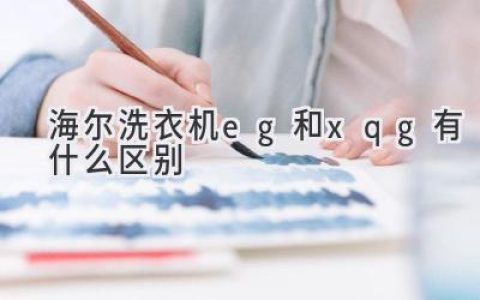 海尔洗衣机：EG 和 XQG 系列的秘密揭晓！哪款更适合你？